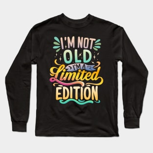 I am Not Old I am Limited Edition Long Sleeve T-Shirt